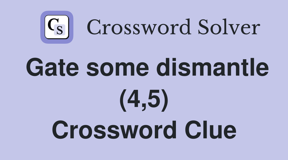 Gate some dismantle (4,5) Crossword Clue Answers Crossword Solver